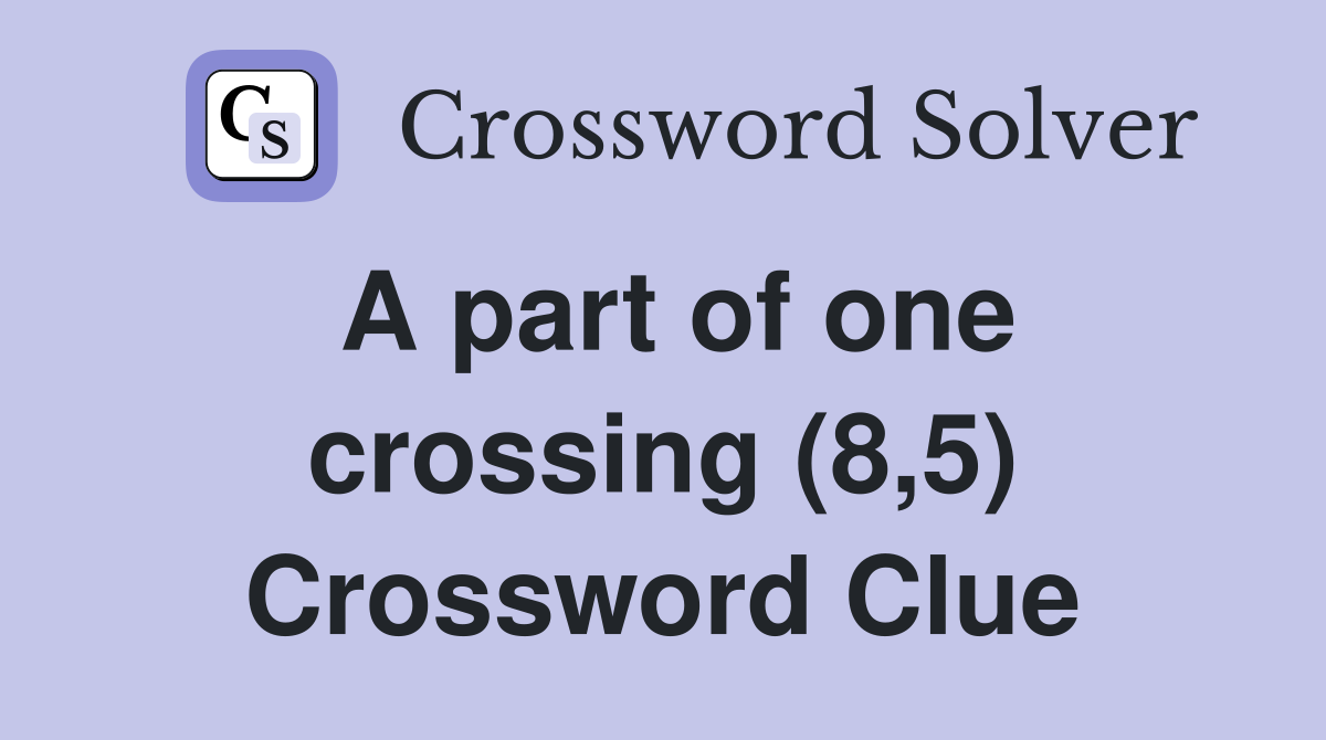 A part of one crossing (8,5) Crossword Clue