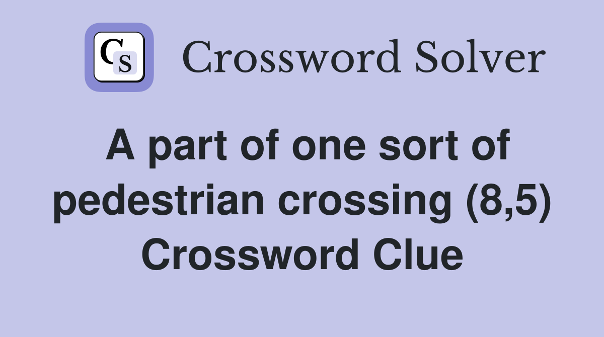 A part of one sort of pedestrian crossing (8,5) Crossword Clue