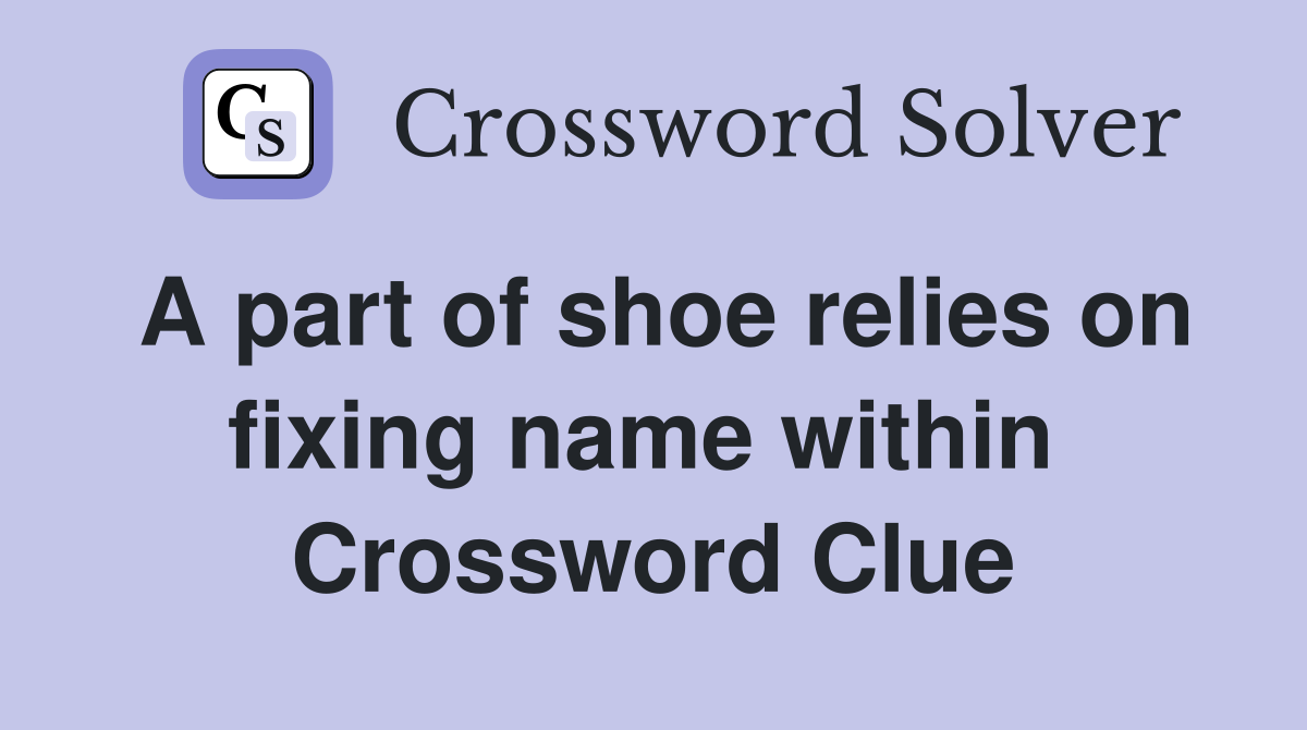 A part of shoe relies on fixing name within  Crossword Clue