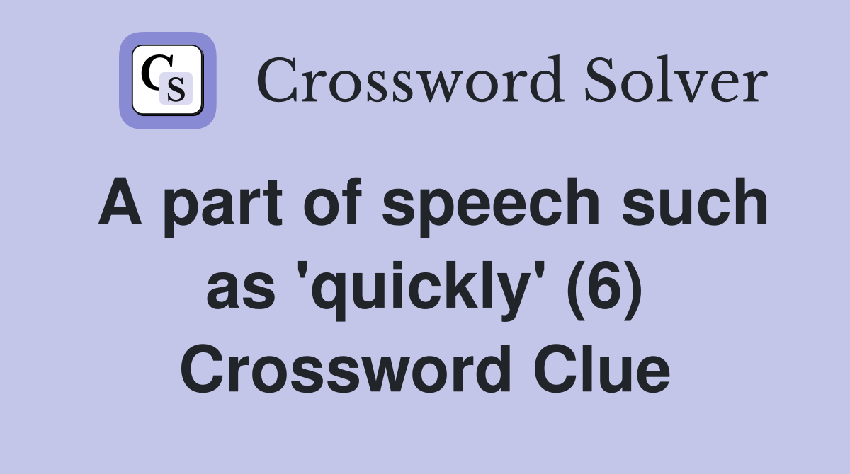 A part of speech such as 'quickly' (6) Crossword Clue