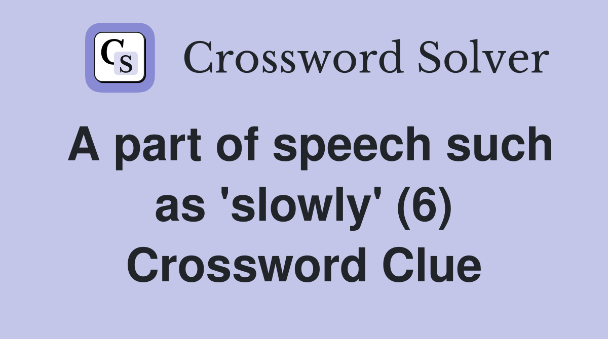 A part of speech such as 'slowly' (6) Crossword Clue