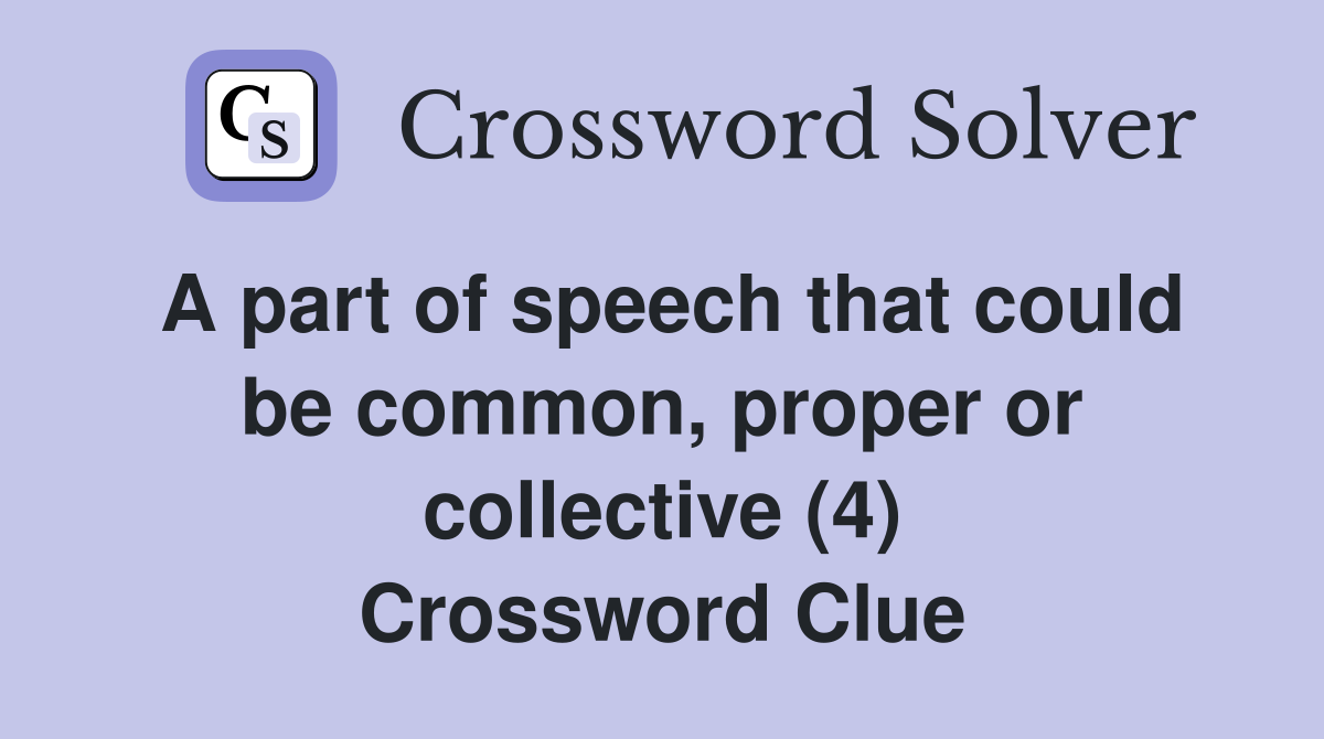 A part of speech that could be common, proper or collective (4) Crossword Clue