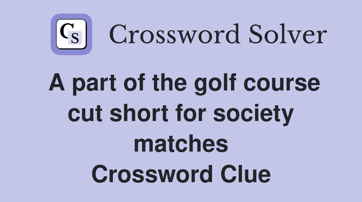 A part of the golf course cut short for society matches Crossword Clue