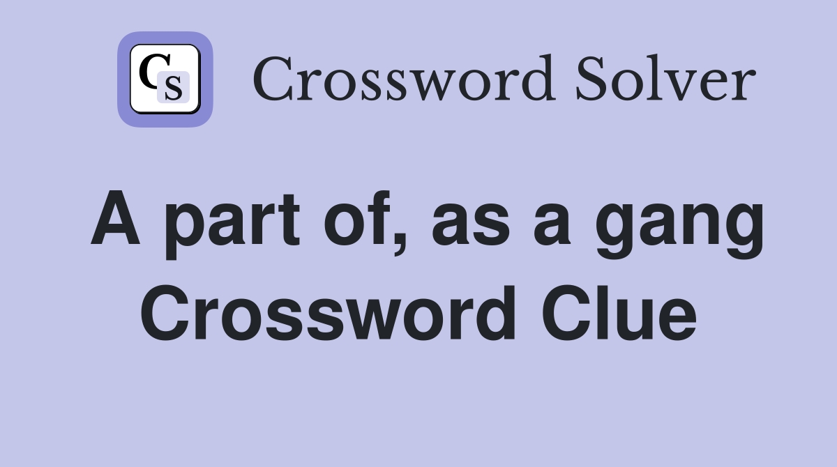 A part of, as a gang Crossword Clue