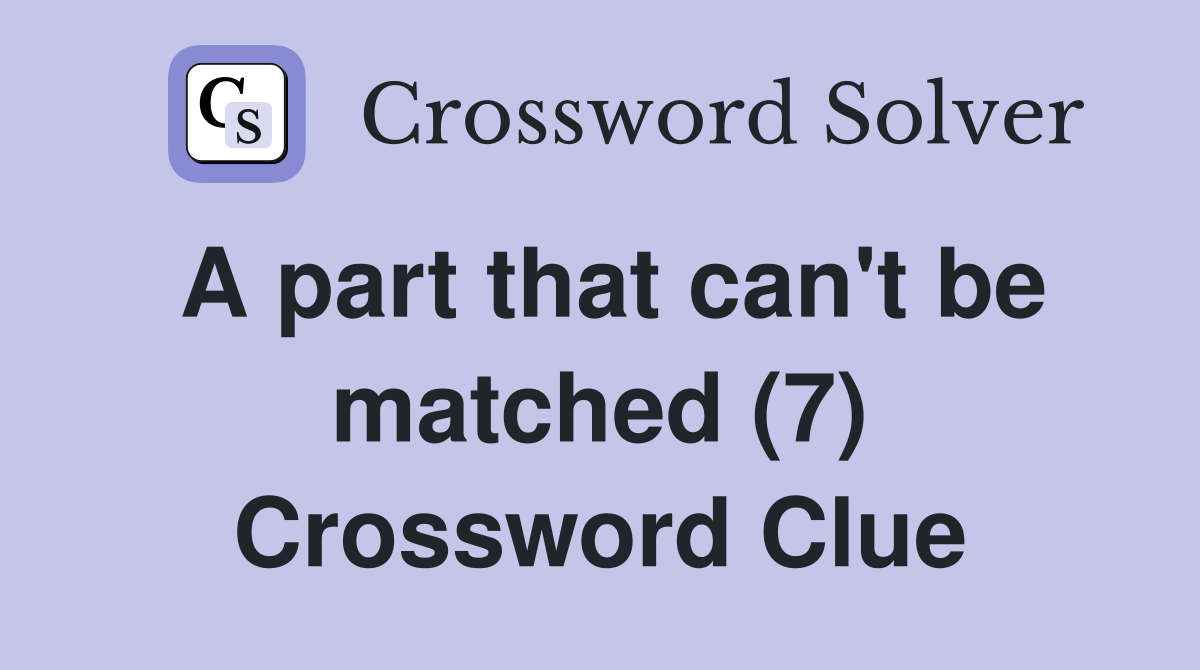 A part that can't be matched (7) Crossword Clue