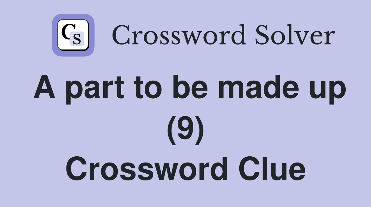 A part to be made up (9) Crossword Clue