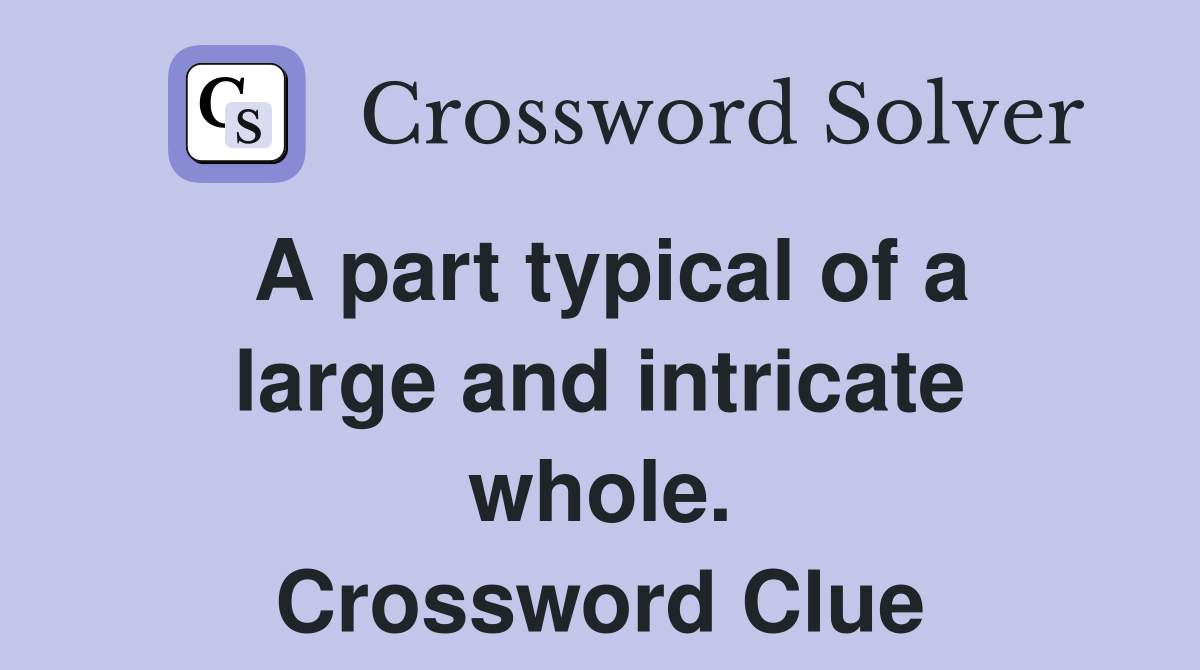 A part typical of a large and intricate whole. Crossword Clue