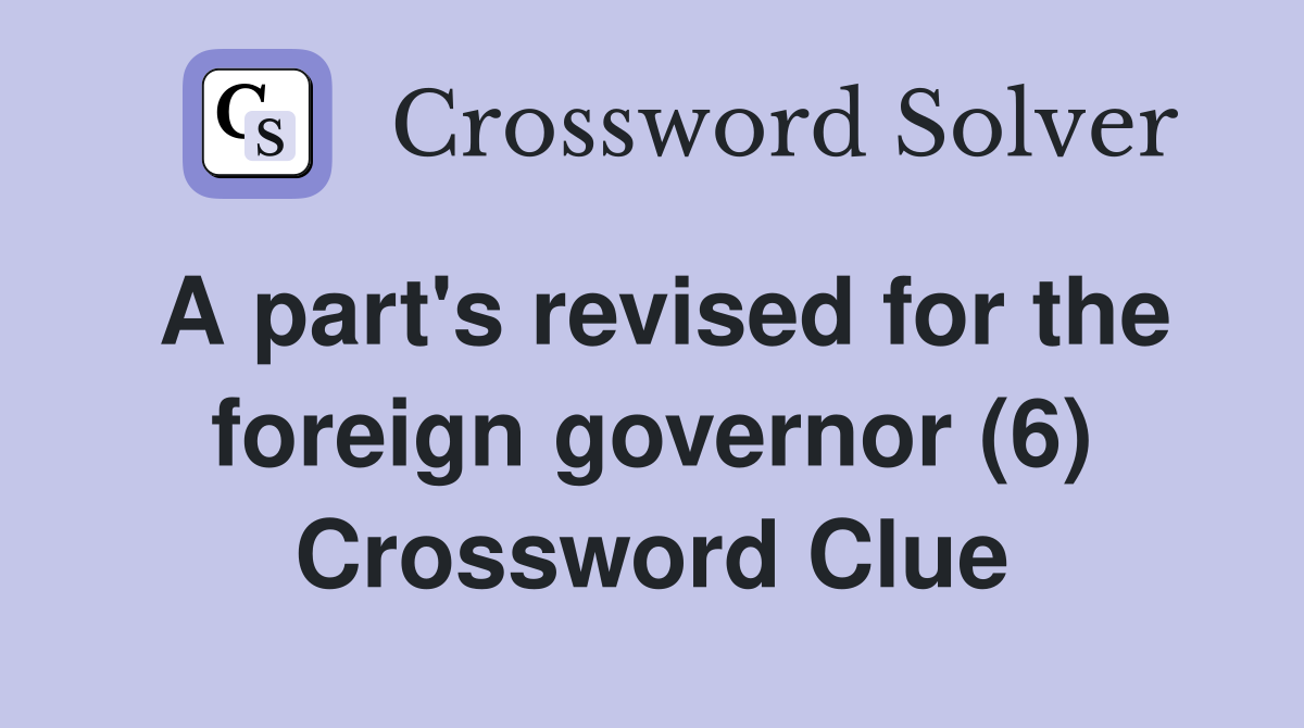 A part's revised for the foreign governor (6) Crossword Clue