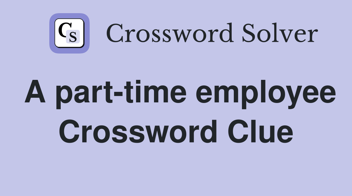 A part-time employee Crossword Clue