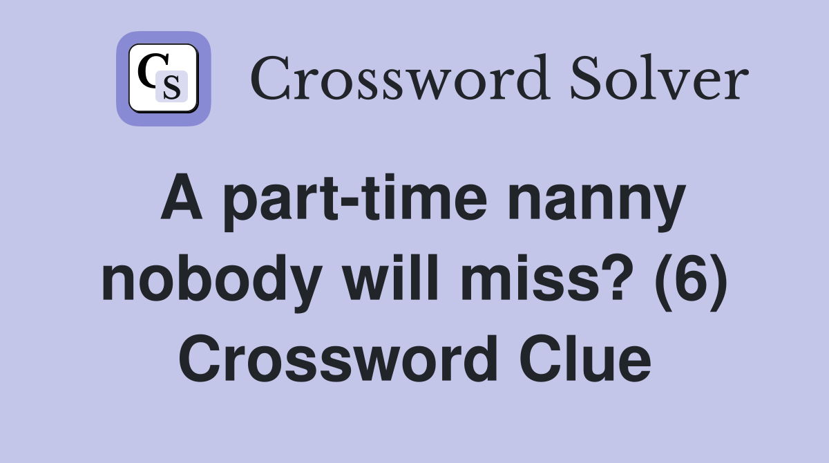 A part-time nanny nobody will miss? (6) Crossword Clue