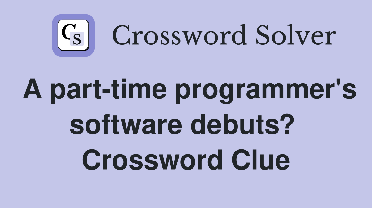 A part-time programmer's software debuts?  Crossword Clue