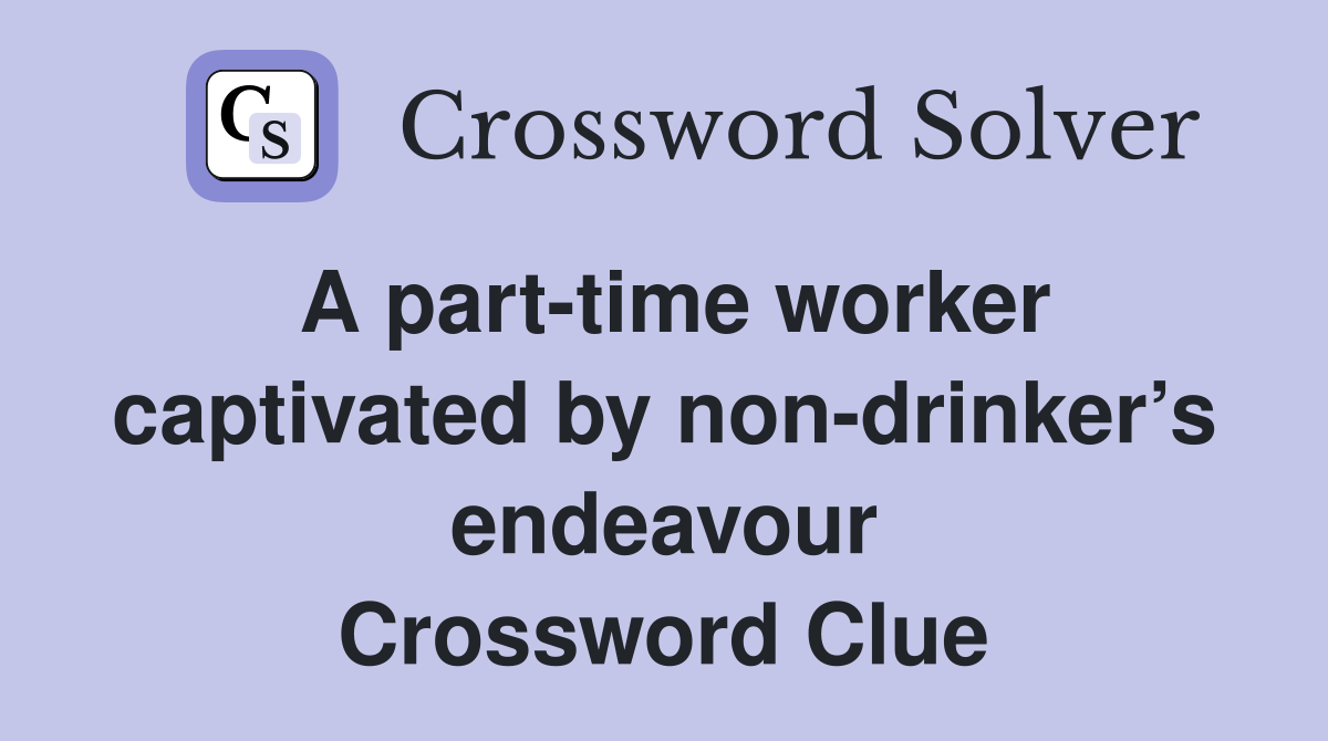 A part-time worker captivated by non-drinker’s endeavour Crossword Clue