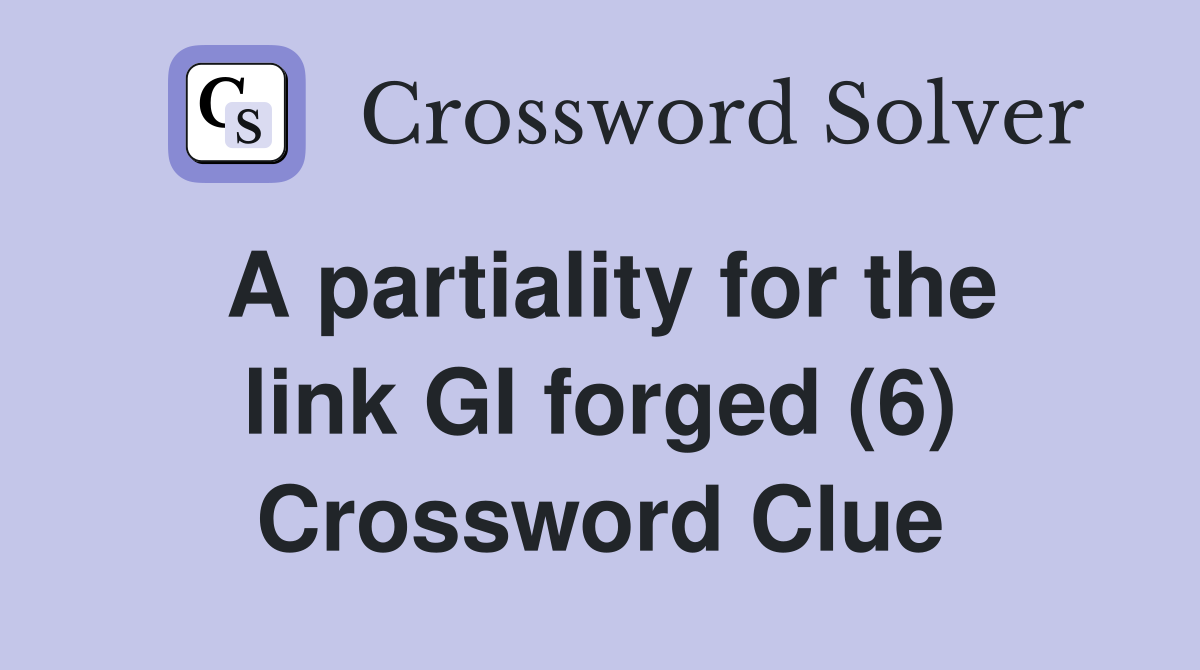 A partiality for the link GI forged (6) Crossword Clue