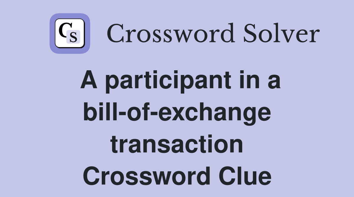 A participant in a bill-of-exchange transaction Crossword Clue