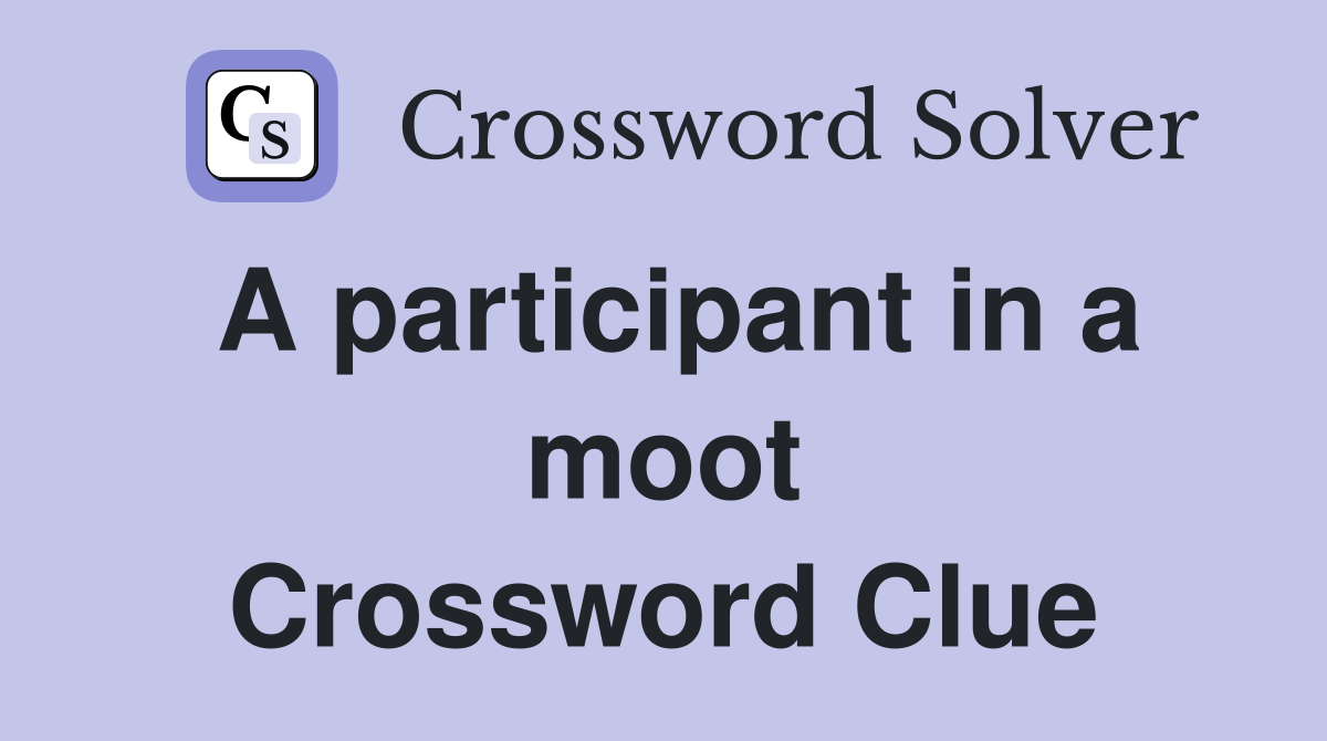 A participant in a moot Crossword Clue