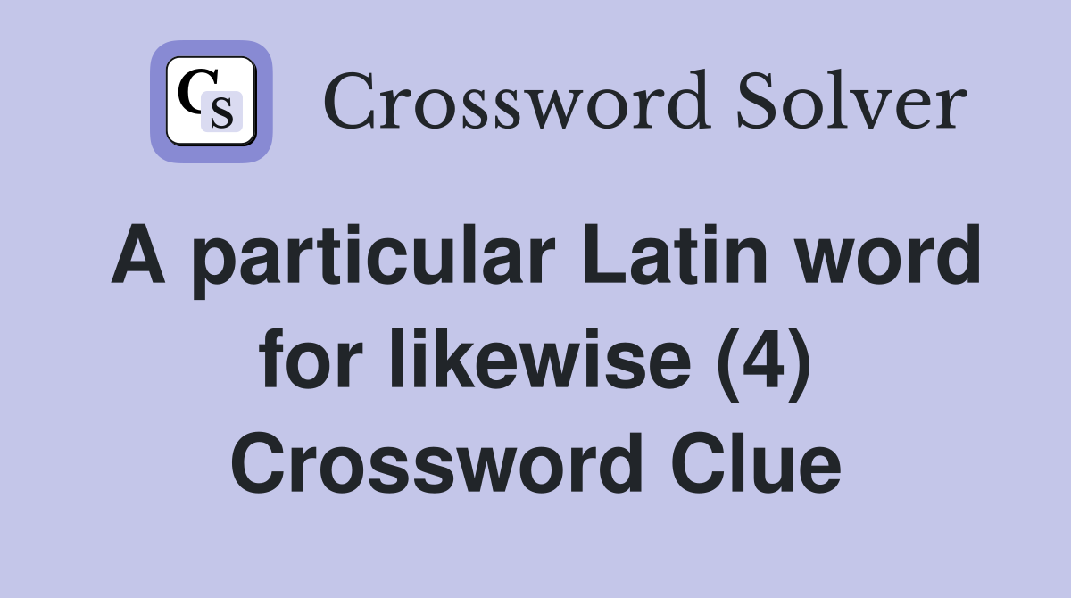 A particular Latin word for likewise (4) Crossword Clue