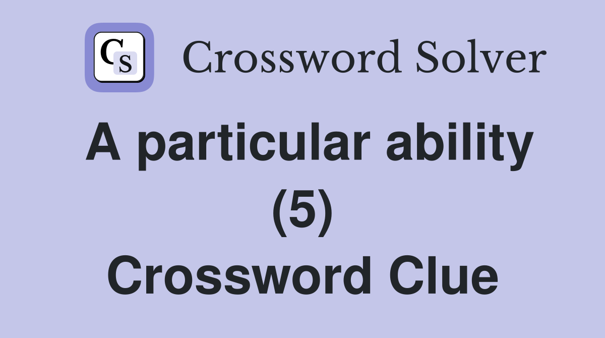 A particular ability (5) Crossword Clue