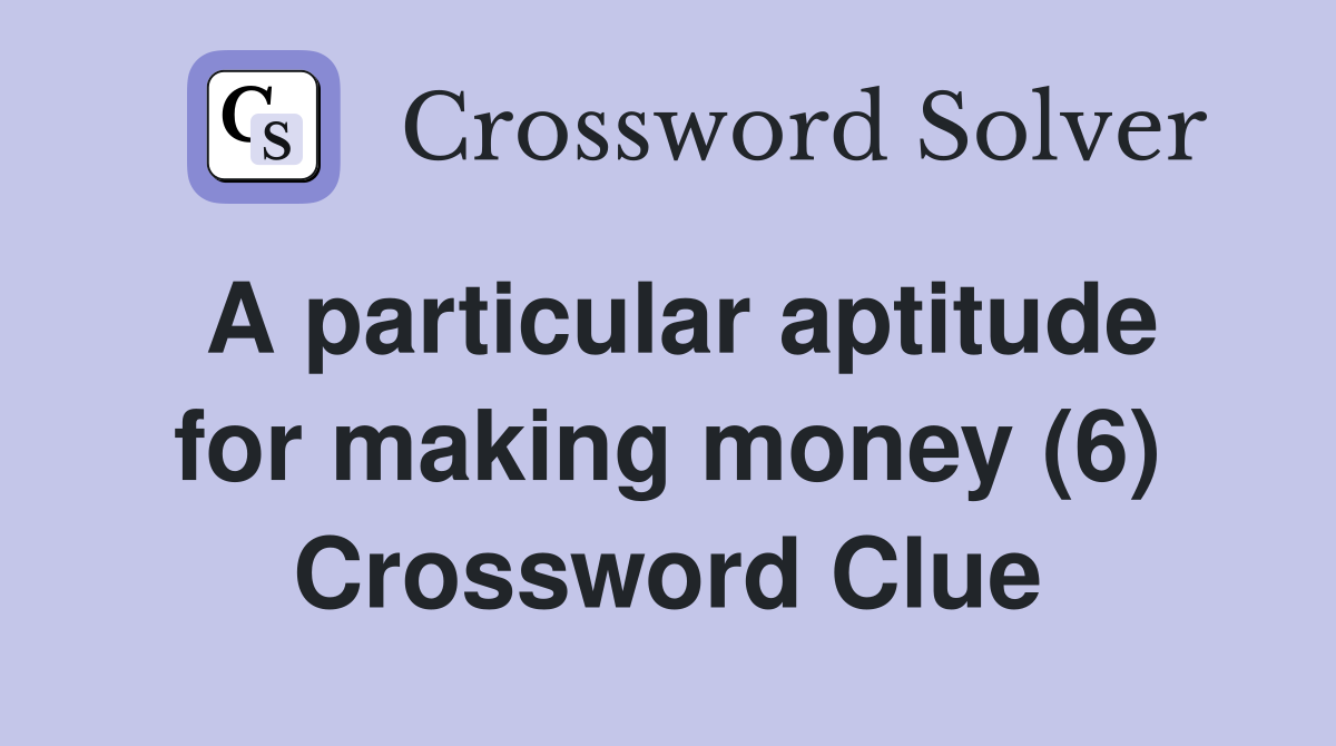 A particular aptitude for making money (6) Crossword Clue