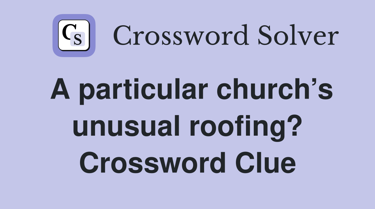 A particular church’s unusual roofing? Crossword Clue