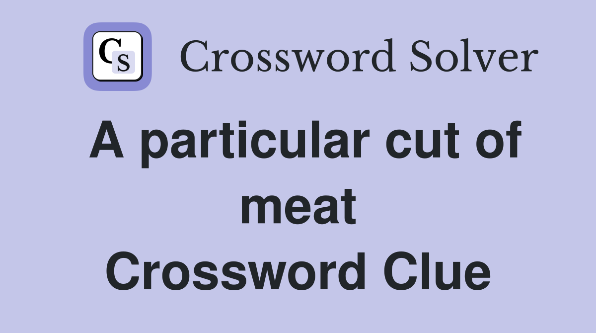 A particular cut of meat Crossword Clue