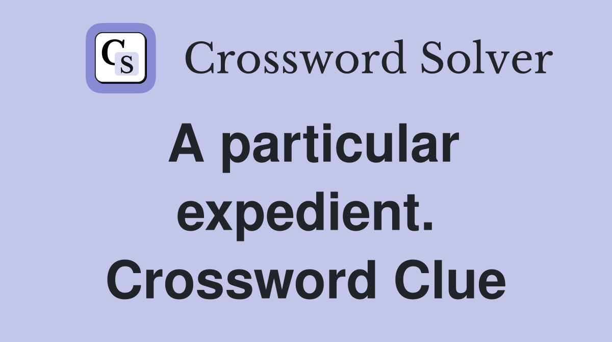 A particular expedient. Crossword Clue