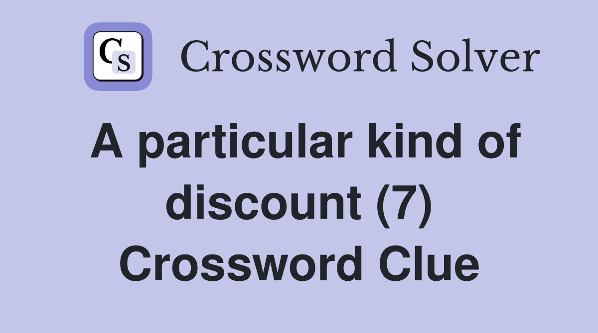 A particular kind of discount (7) Crossword Clue