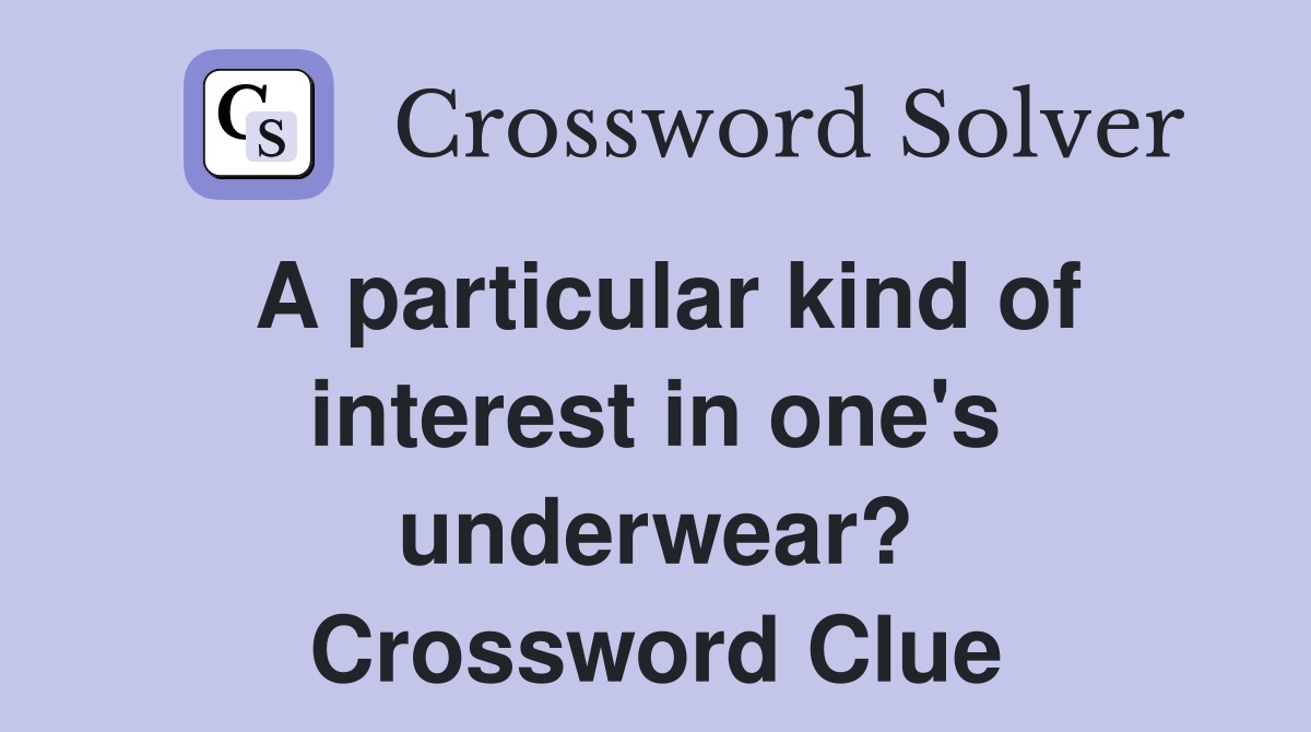 A particular kind of interest in one's underwear? Crossword Clue
