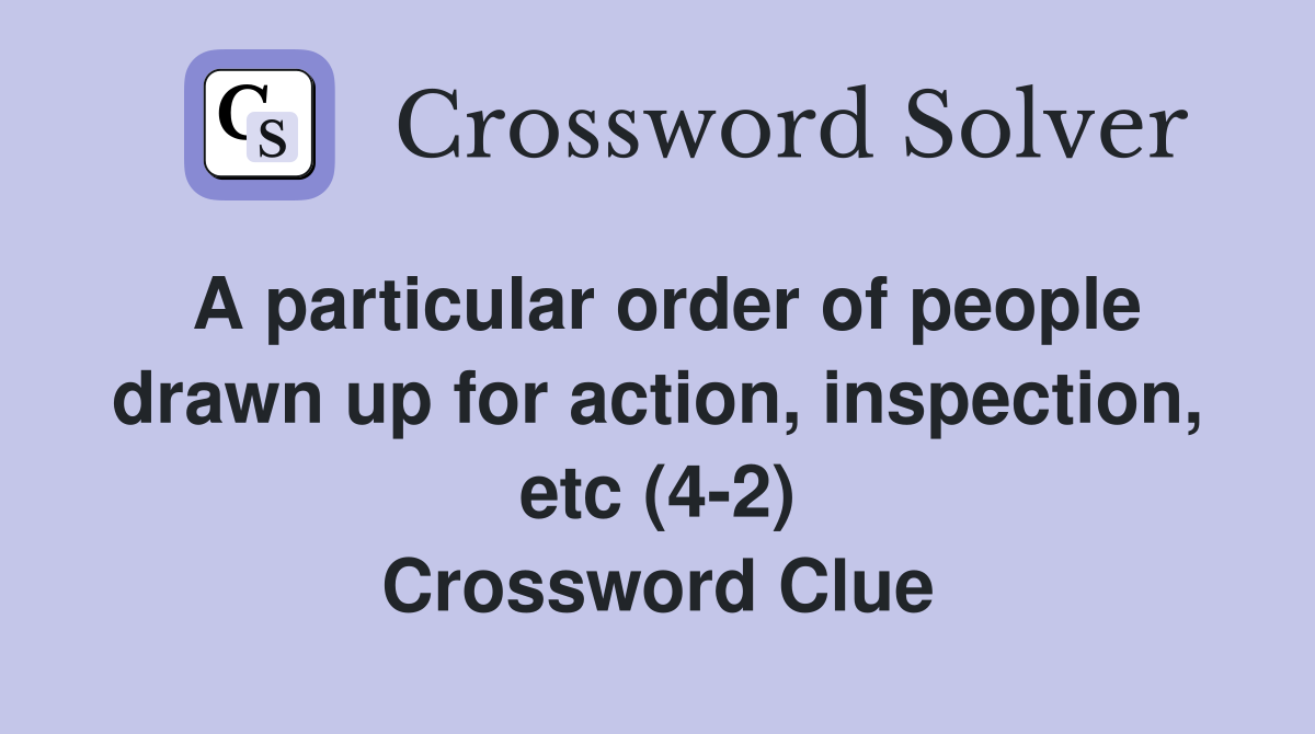 A particular order of people drawn up for action, inspection, etc (4-2) Crossword Clue
