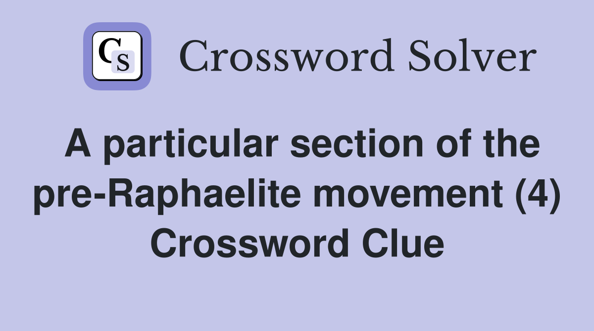 A particular section of the pre-Raphaelite movement (4) Crossword Clue
