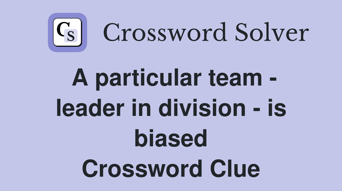 A particular team - leader in division - is biased Crossword Clue