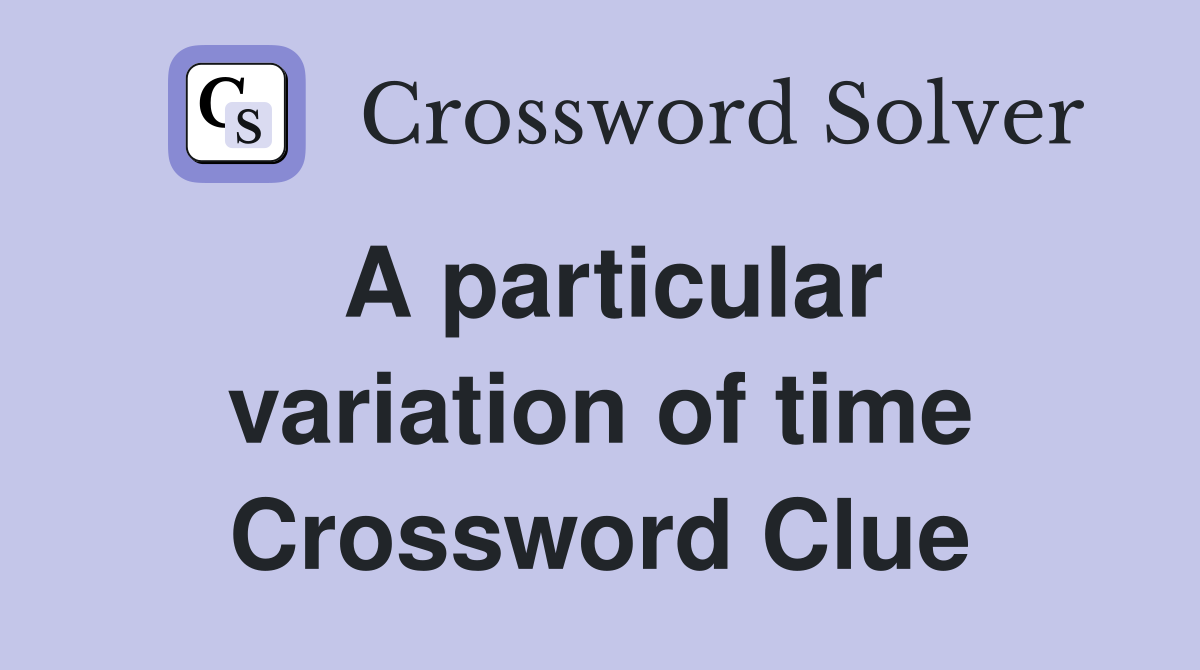 A particular variation of time Crossword Clue