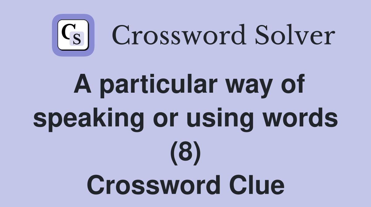 A particular way of speaking or using words (8) Crossword Clue