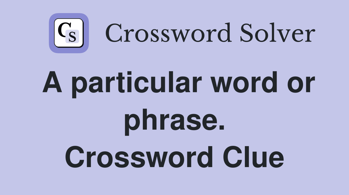 A particular word or phrase. Crossword Clue