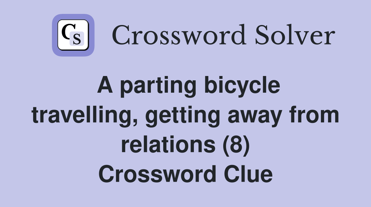 A parting bicycle travelling, getting away from relations (8) Crossword Clue