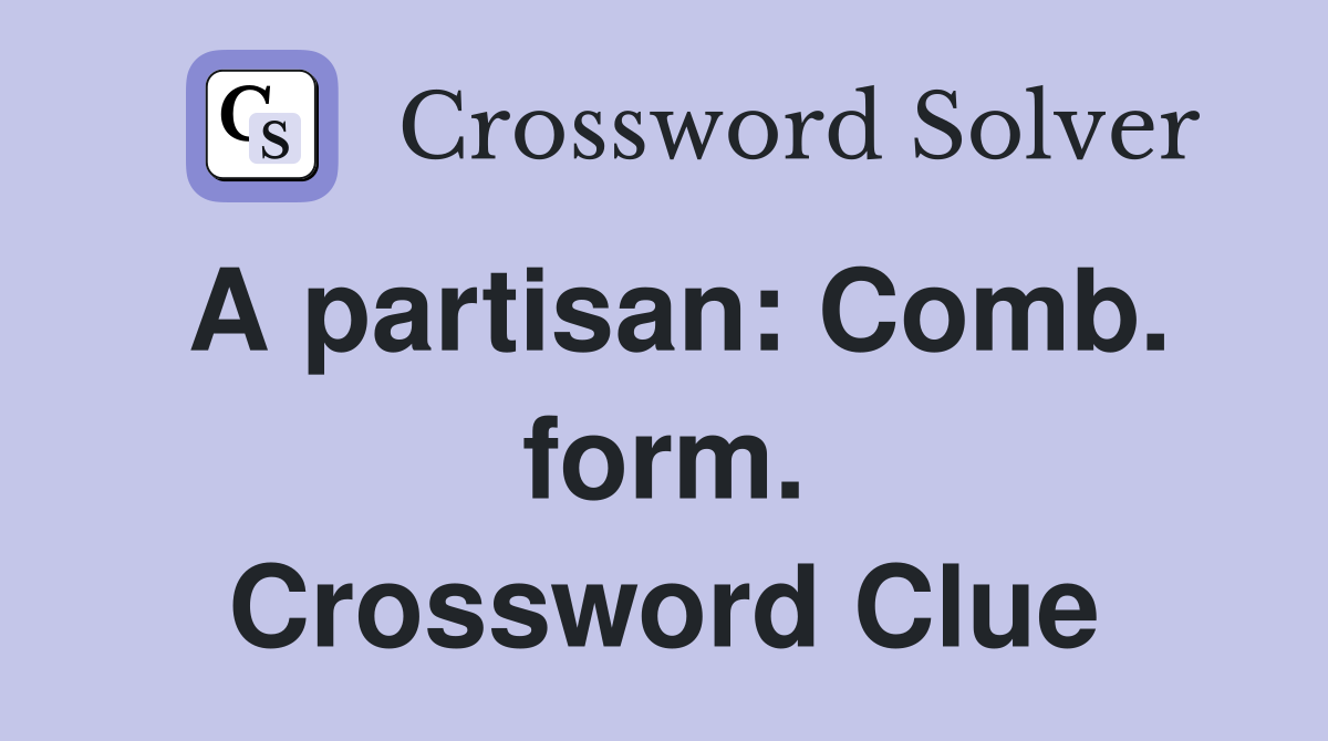 A partisan: Comb. form. Crossword Clue