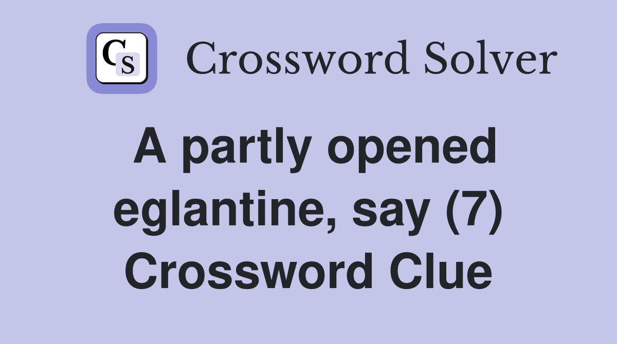 A partly opened eglantine, say (7) Crossword Clue