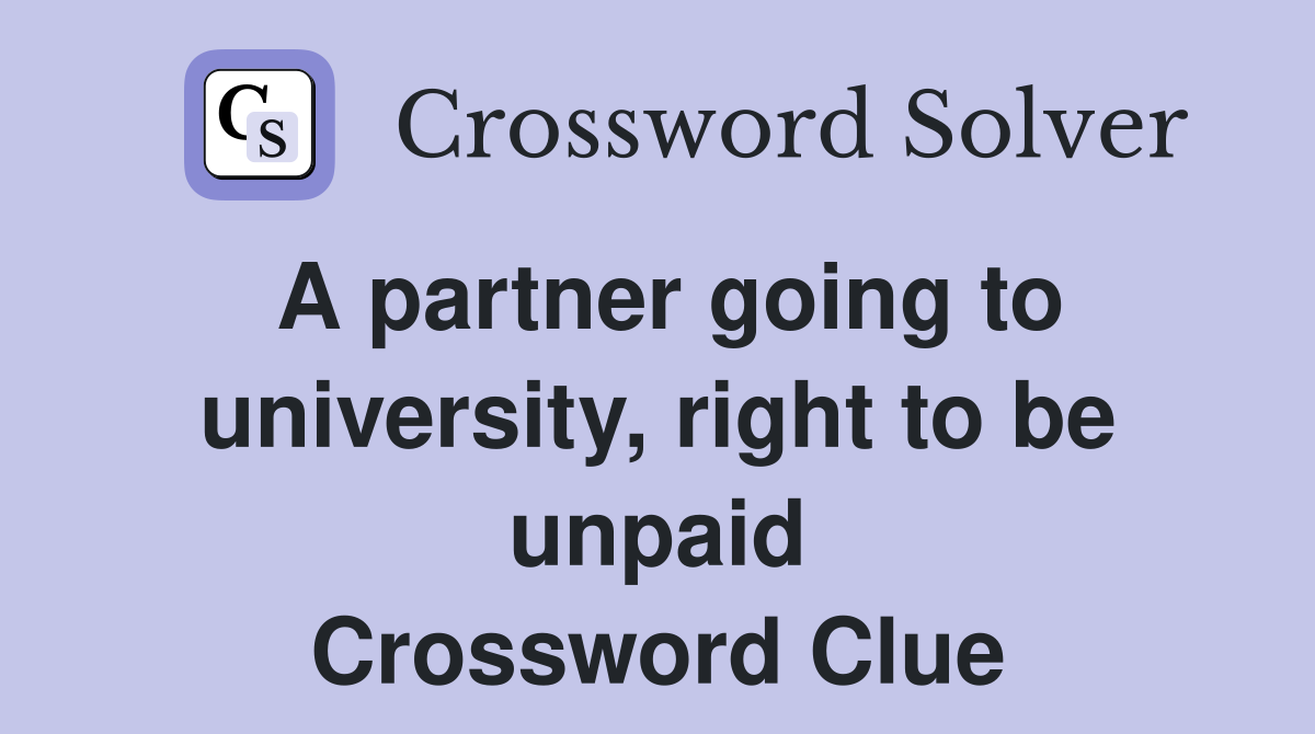 A partner going to university, right to be unpaid Crossword Clue