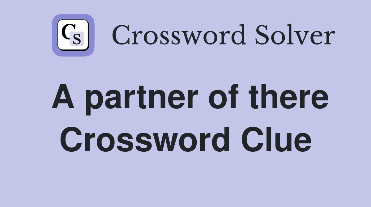 A partner of there Crossword Clue