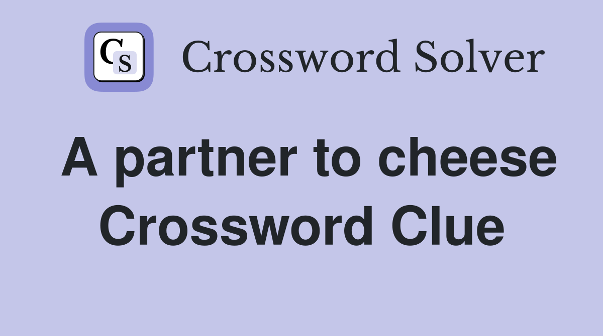 A partner to cheese Crossword Clue