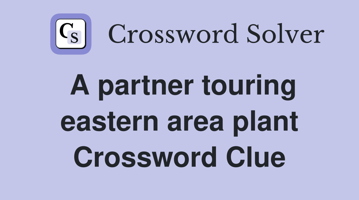 A partner touring eastern area plant Crossword Clue