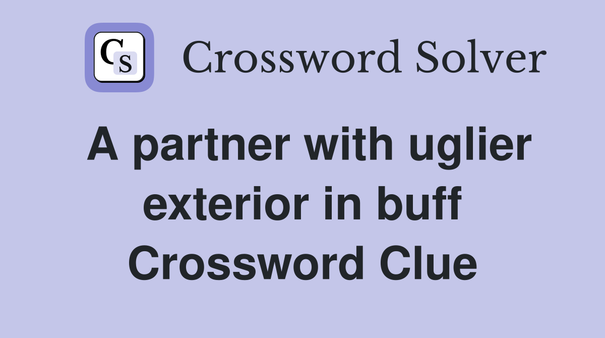 A partner with uglier exterior in buff Crossword Clue