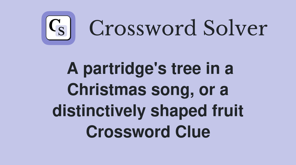 A partridge's tree in a Christmas song, or a distinctively shaped fruit Crossword Clue