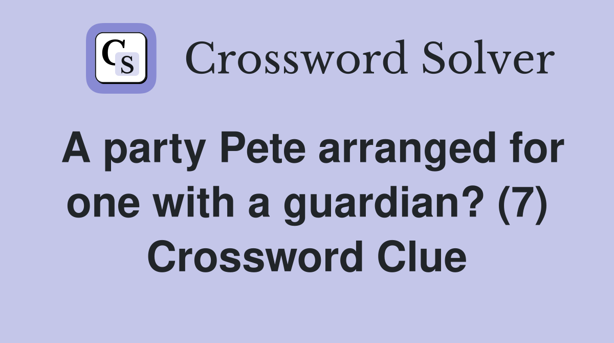 A party Pete arranged for one with a guardian? (7) Crossword Clue