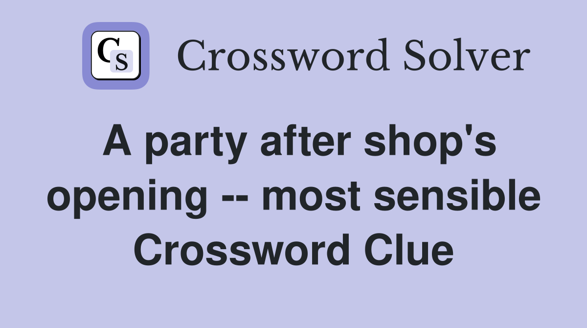 A party after shop's opening -- most sensible Crossword Clue