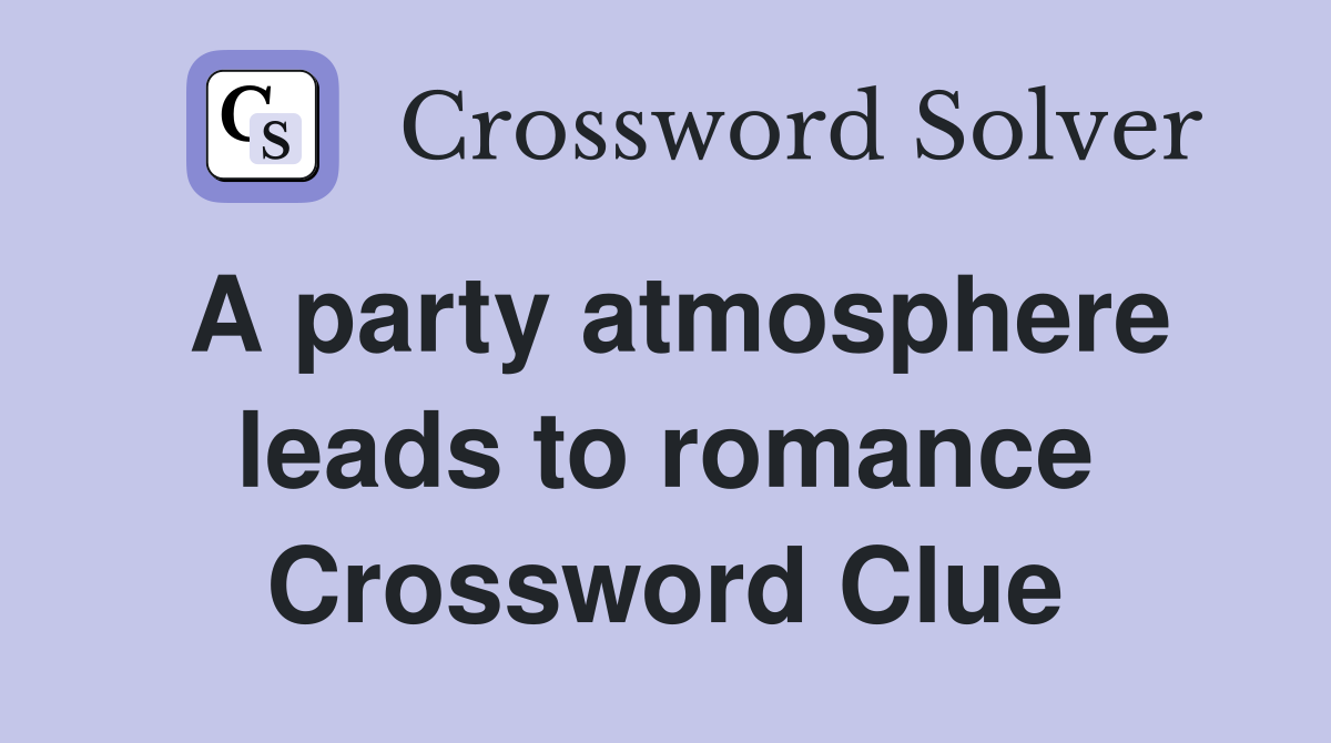 A party atmosphere leads to romance Crossword Clue