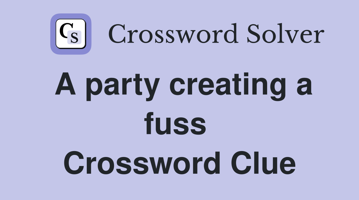 A party creating a fuss  Crossword Clue