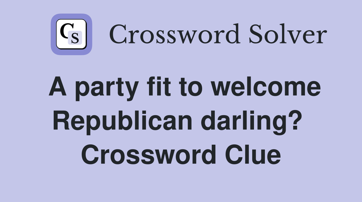 A party fit to welcome Republican darling?  Crossword Clue