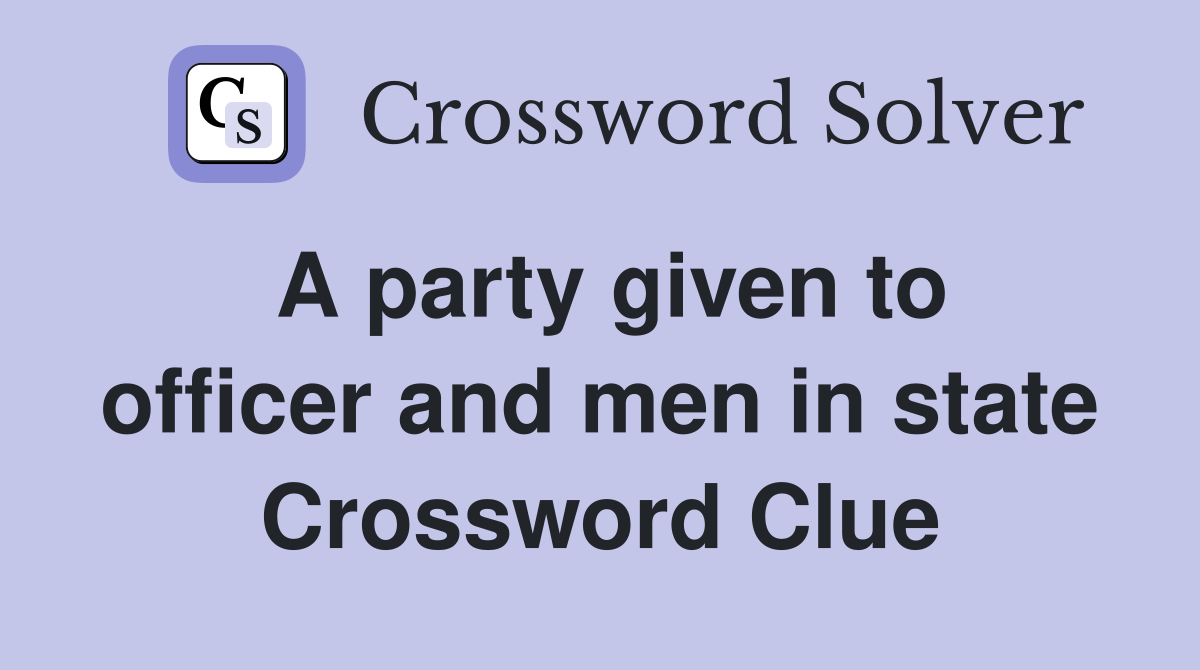 A party given to officer and men in state Crossword Clue