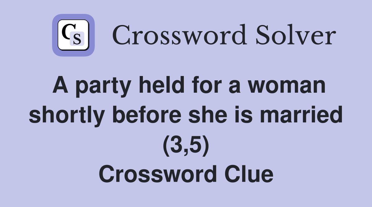 A party held for a woman shortly before she is married (3,5) Crossword Clue