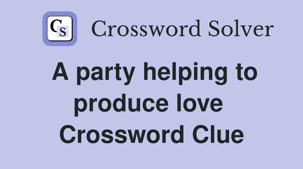 A party helping to produce love  Crossword Clue